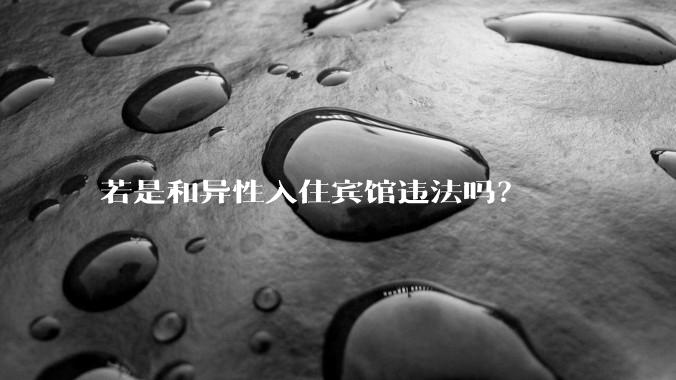 若是和异性入住宾馆违法吗？