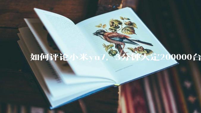如何评论小米yu7，3分钟大定200000台，余承东抖音评论区被攻陷嘲讽?